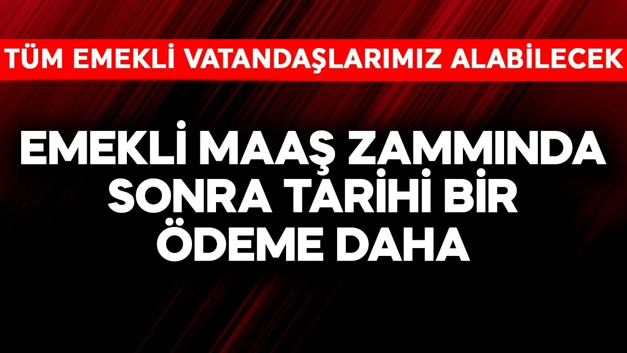 Emekliye maaş zammından sonra tarihi bir ödeme daha
