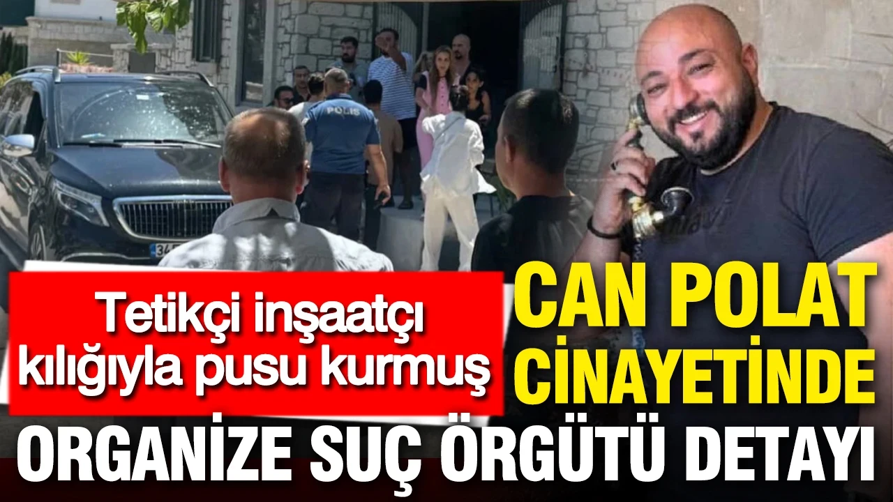 Can Polat cinayetinde organize suç örgütü detayı: Tetikçi inşaatçı kılığıyla pusu kurmuş