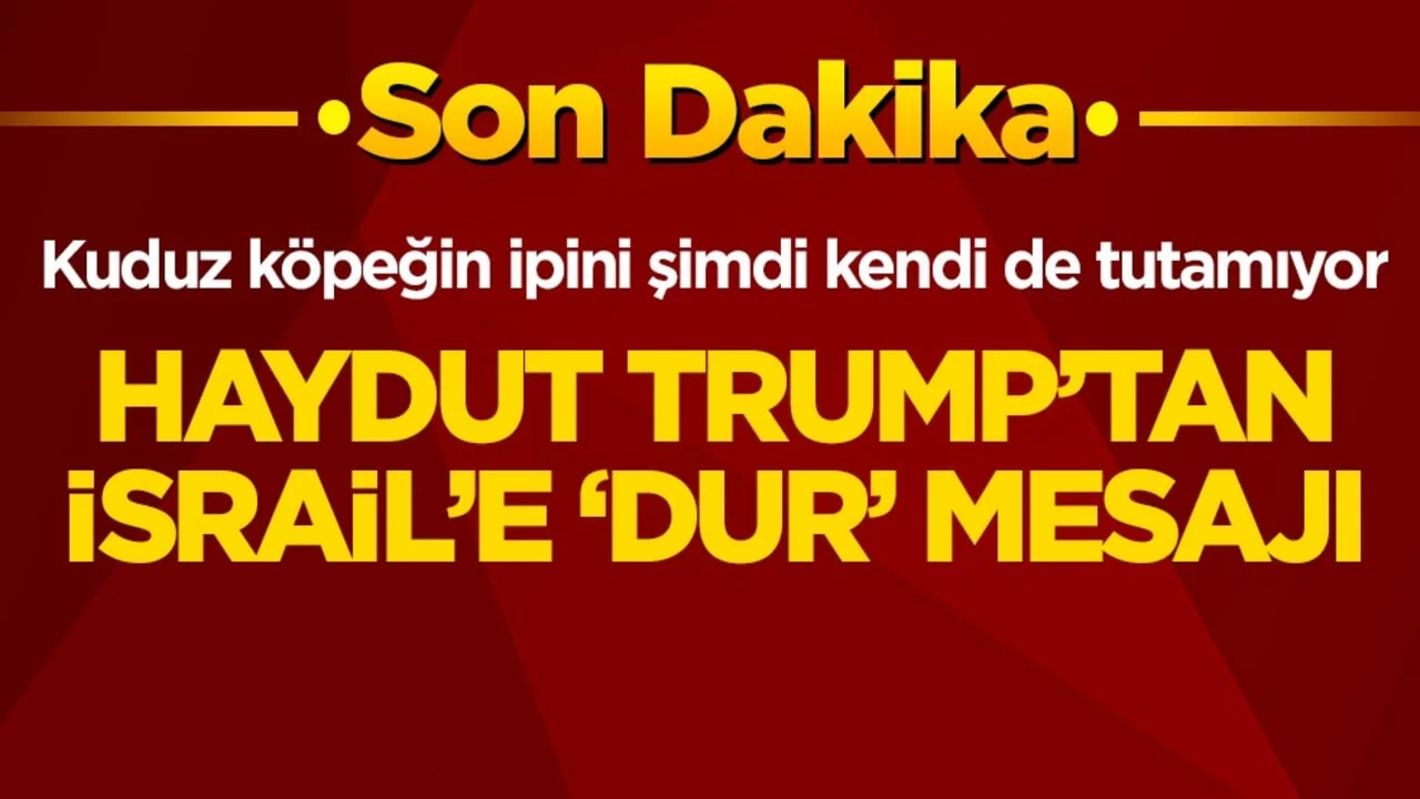 Kuduz köpeğin ipini şimdi kendi de tutamıyor! Haydut Trump’tan İsrail’e ‘dur’ mesajı