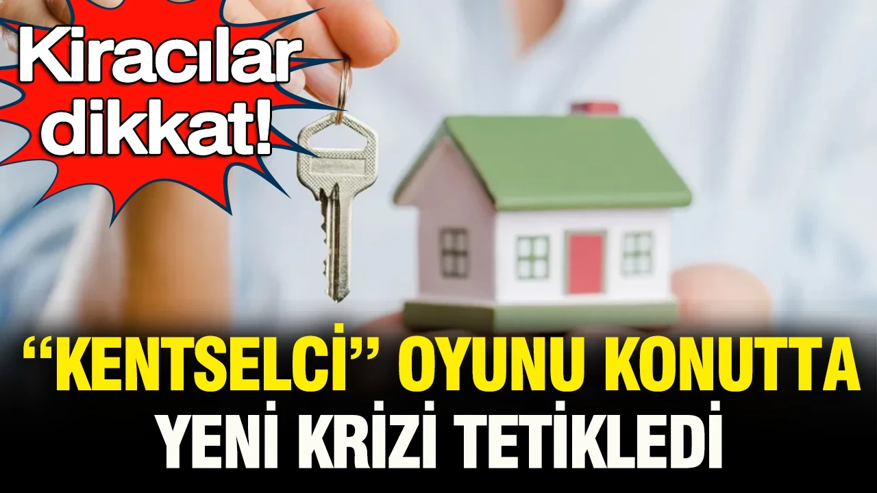 Kiracılar dikkat: “Kentselci” oyunu konutta yeni krizi tetikledi
