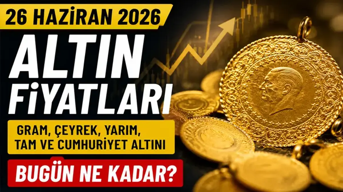 26 Haziran 2026 altın fiyatları belli oldu! Gram altın, çeyrek altın ve Cumhuriyet altını bugün ne kadar?