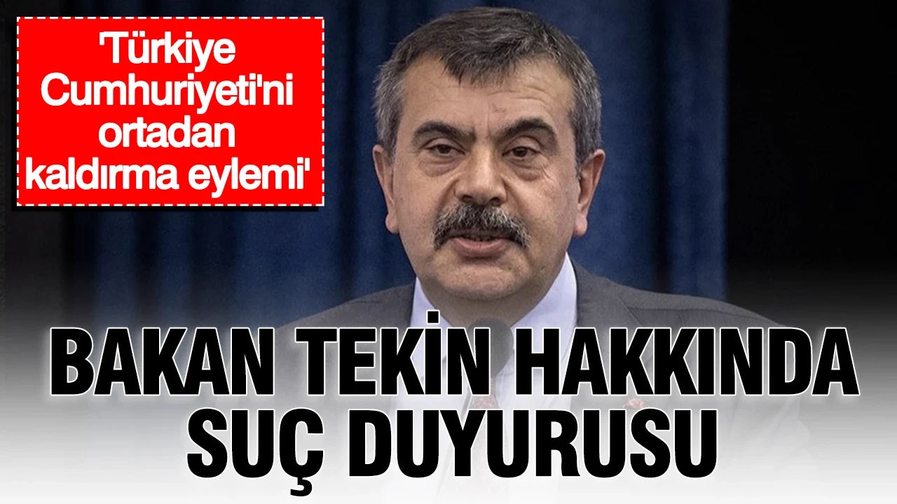 Bakan Tekin hakkında suç duyurusu: '"Türkiye Cumhuriyeti'ni ortadan kaldırma eylemi"