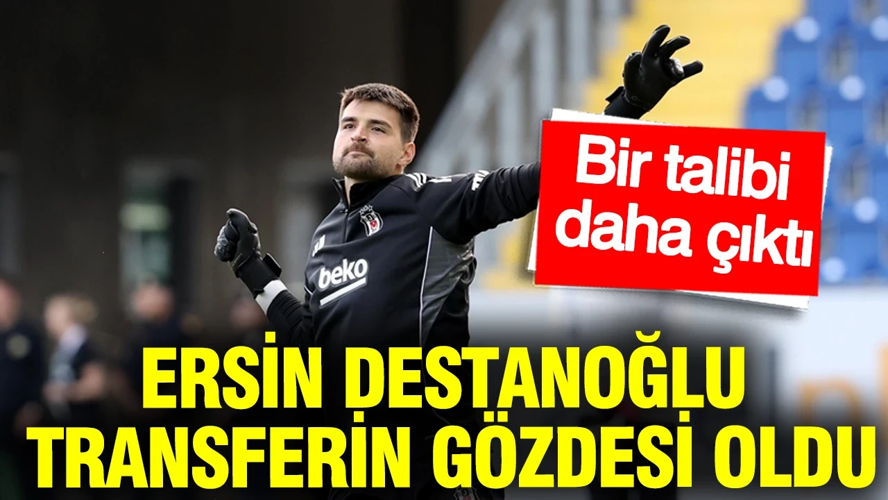 Ersin Destanoğlu transferin gözdesi oldu: Bir talibi daha çıktı