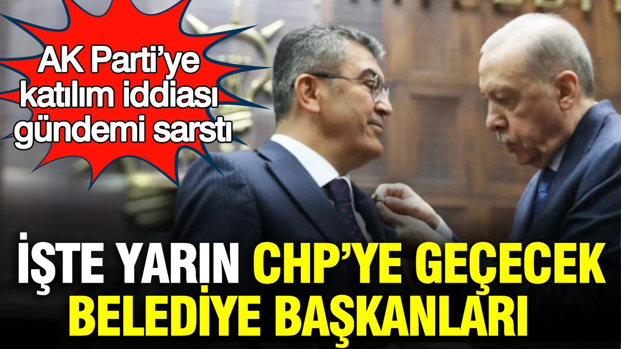 CHP'li belediye başkanları için kritik gün: Yarın AK Parti'ye geçecek isimler ortaya çıktı