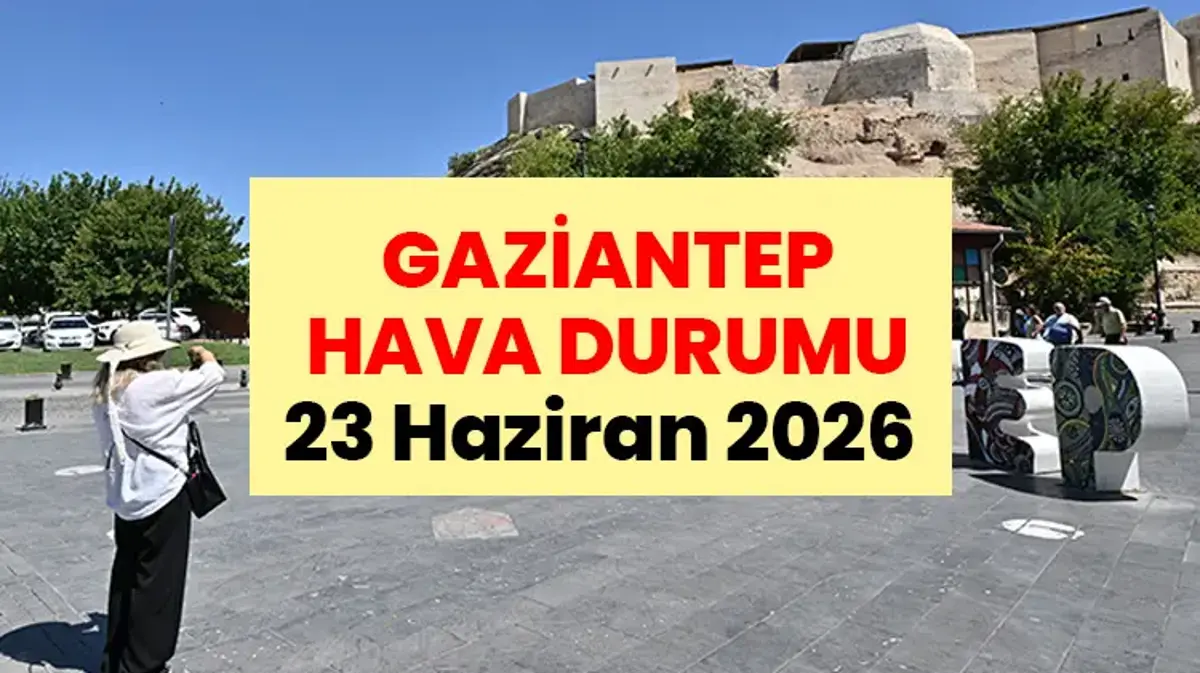 GAZİANTEP HAVA DURUMU | 23 Haziran 2026 Gaziantep Hava Durumu: Kavurucu Sıcaklar Hızla Artıyor