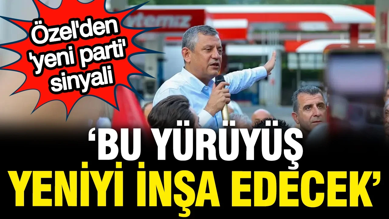 Özgür Özel'den yeni parti sinyali: Bu yürüyüş yeniyi inşa edecek