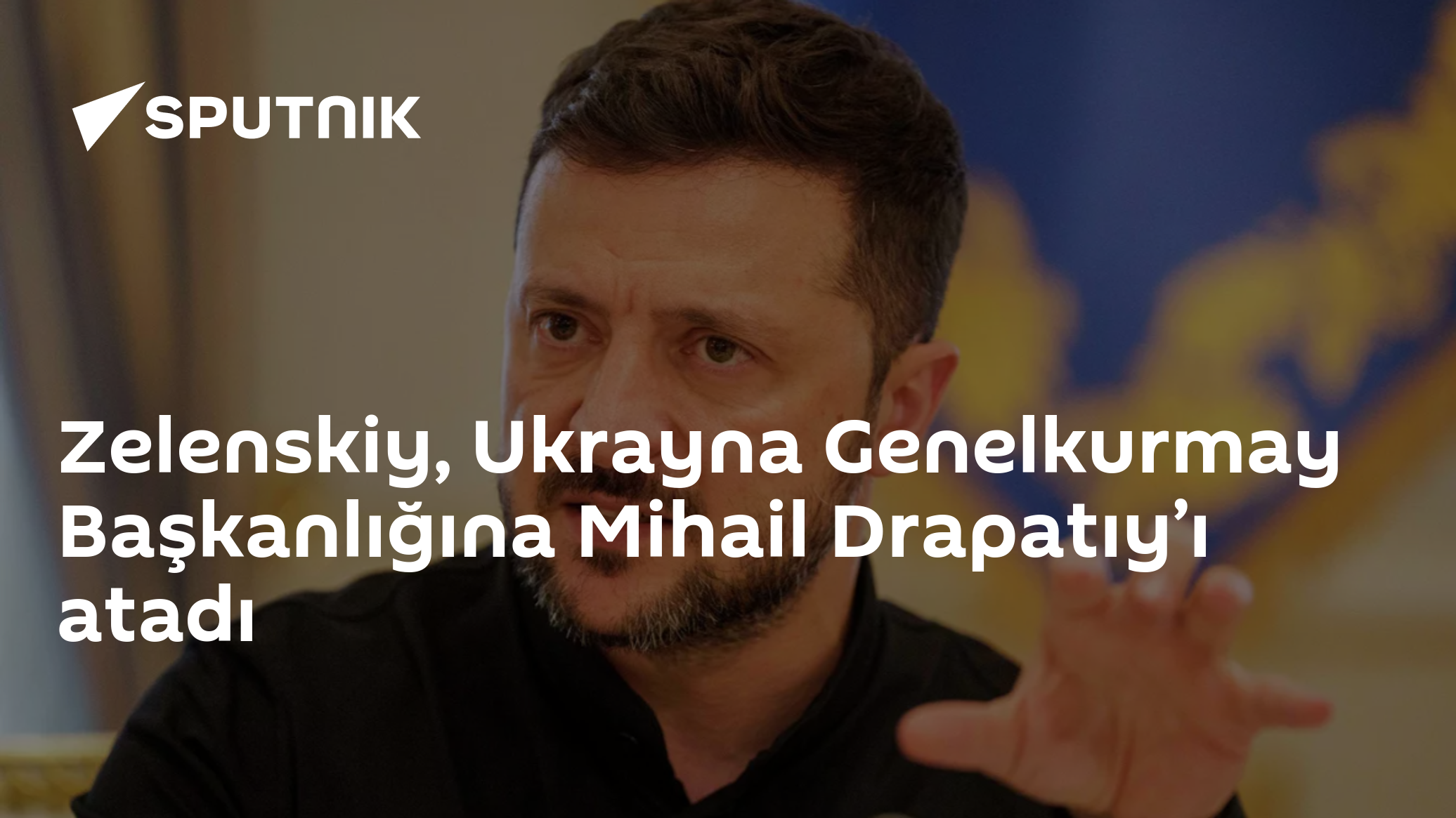 Zelenskiy, Ukrayna Genelkurmay Başkanlığına Mihail Drapatıy’ı atadı