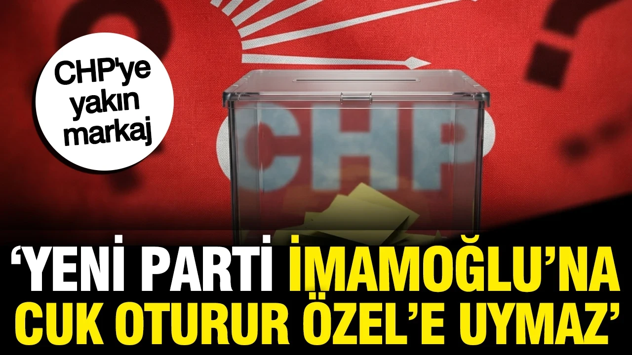 "Yeni Parti İmamoğlu'na cuk oturur, Özel'e uymaz"