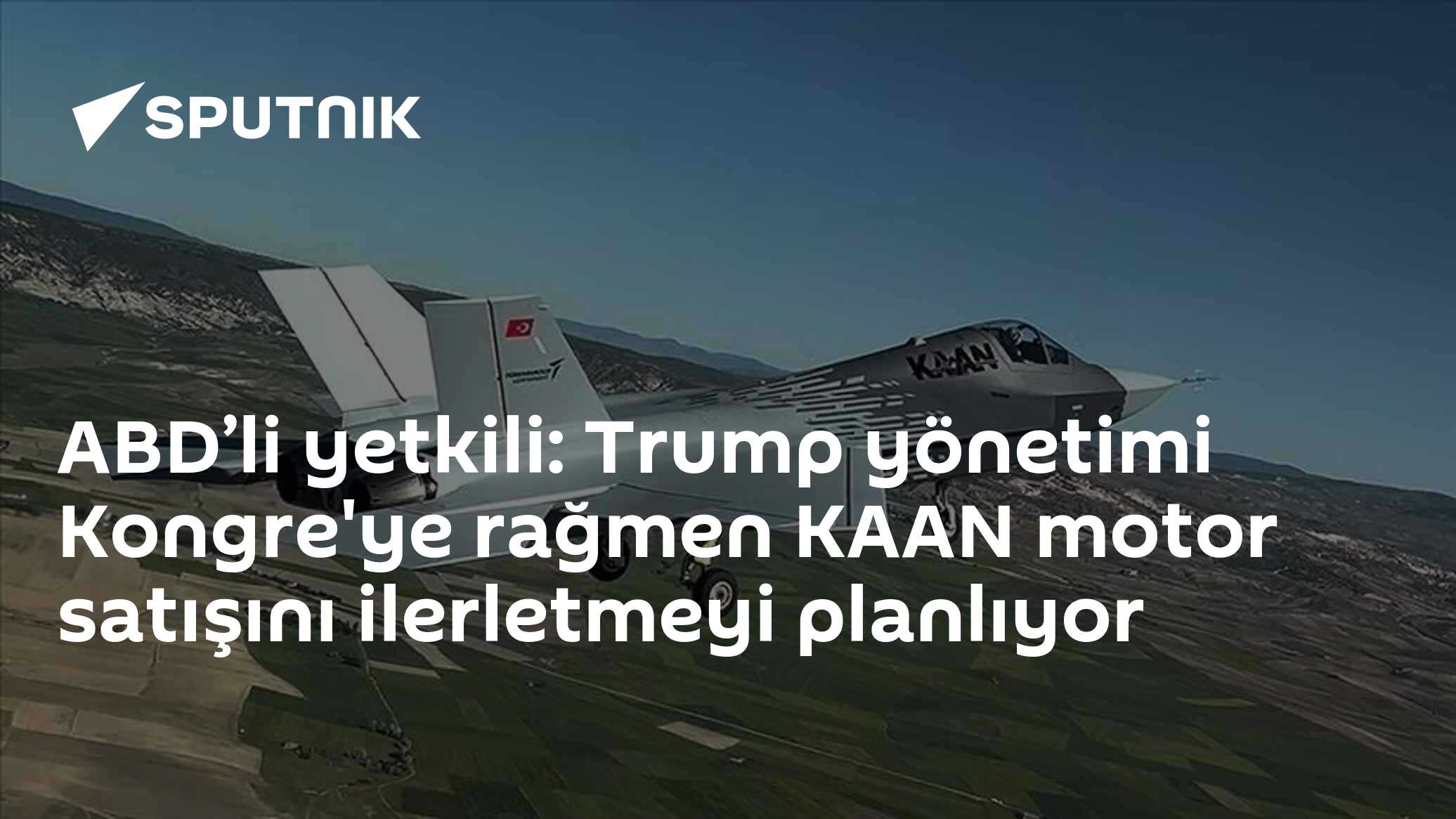 ABD’li yetkili: Trump yönetimi Kongre'ye rağmen KAAN motor satışını ilerletmeyi planlıyor