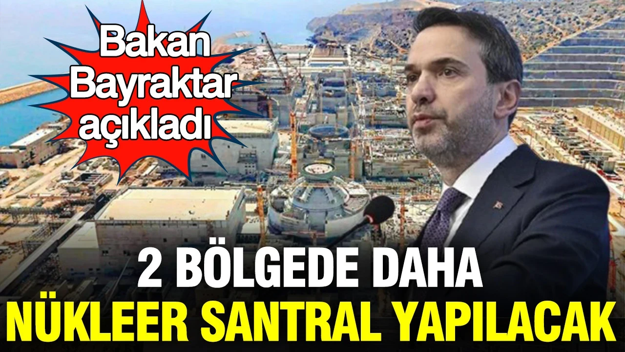 Bakan Bayraktar açıkladı: 2 bölgede daha nükleer santral yapılacak