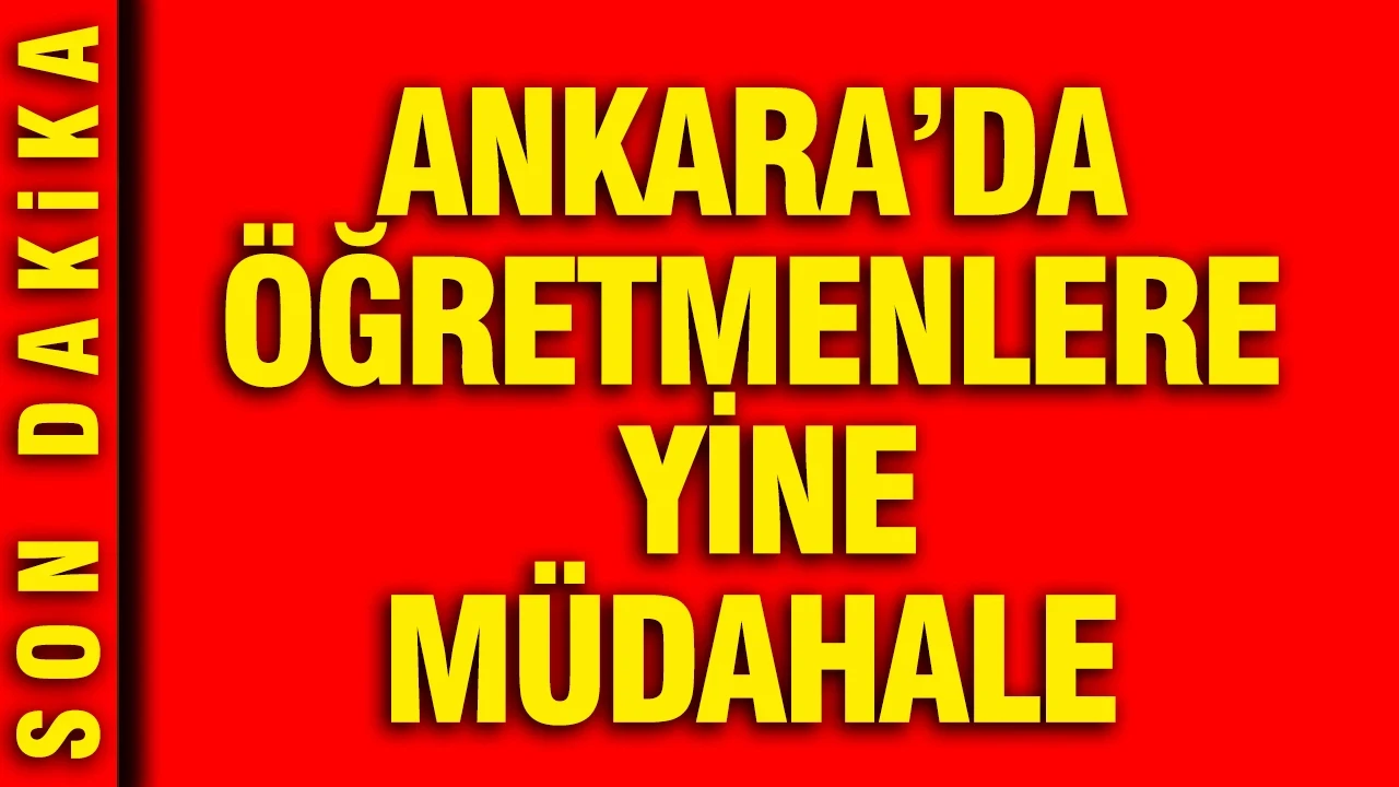 Ankara'da öğretmenlere yine polis müdahalesi