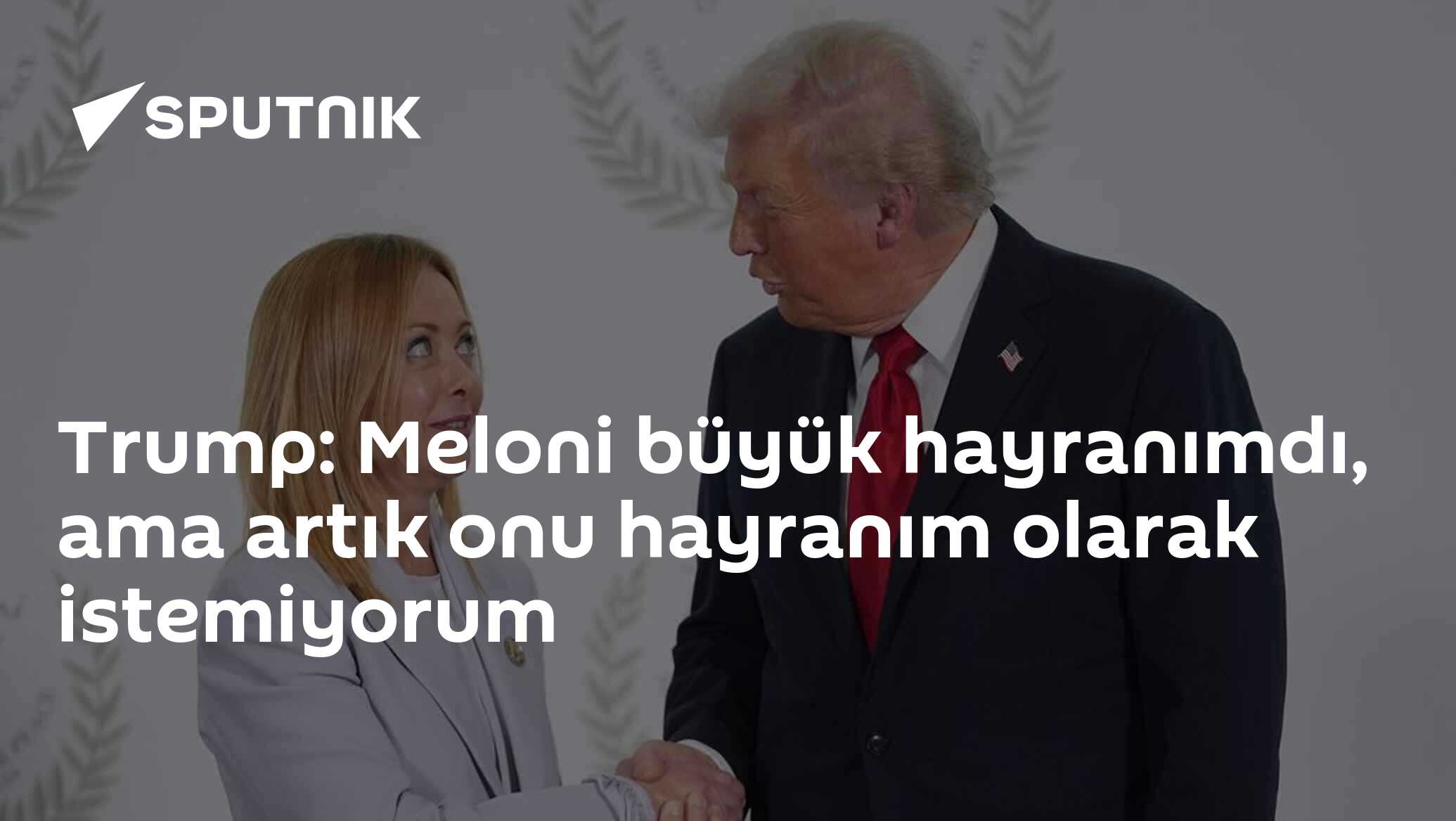 Trump: Meloni büyük hayranımdı, ama artık onu hayranım olarak istemiyorum