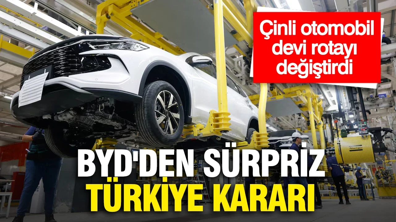 BYD'den sürpriz Türkiye kararı...Çinli otomobil devi rotayı değiştirdi