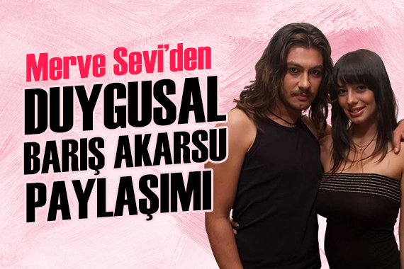 Merve Sevi'den duygulandıran Barış Akarsu paylaşımı