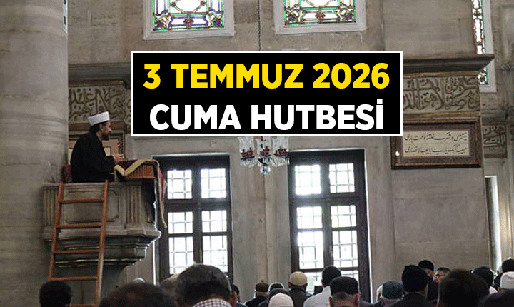 3 Temmuz Cuma Hutbesi Konusu nedir? İşte 3 Temmuz 2026 Cuma Hutbesi