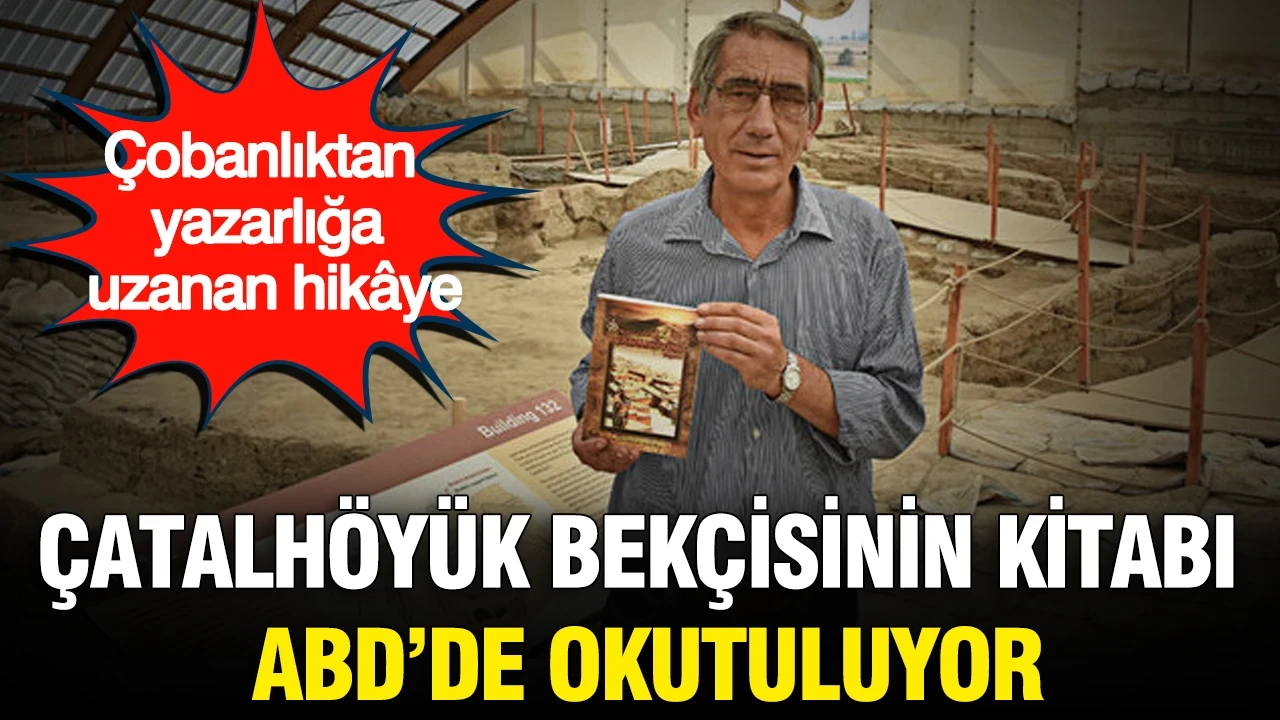 Çobanlıktan yazarlığa uzanan hikâye: Çatalhöyük bekçisinin kitabı ABD’de okutuluyor
