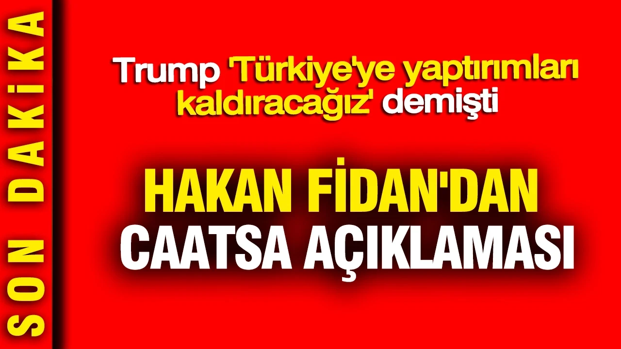 Hakan Fidan'dan CAATSA açıklaması: Trump Türkiye'ye yaptırımları kaldıracağız demişti