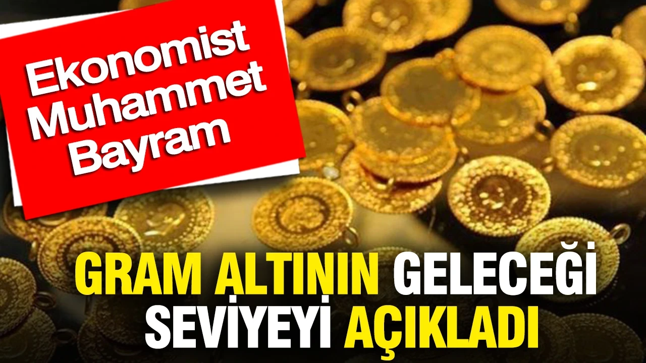 Ekonomist Muhammet Bayram gram altının geleceği seviyeyi açıkladı: Rakam verdi