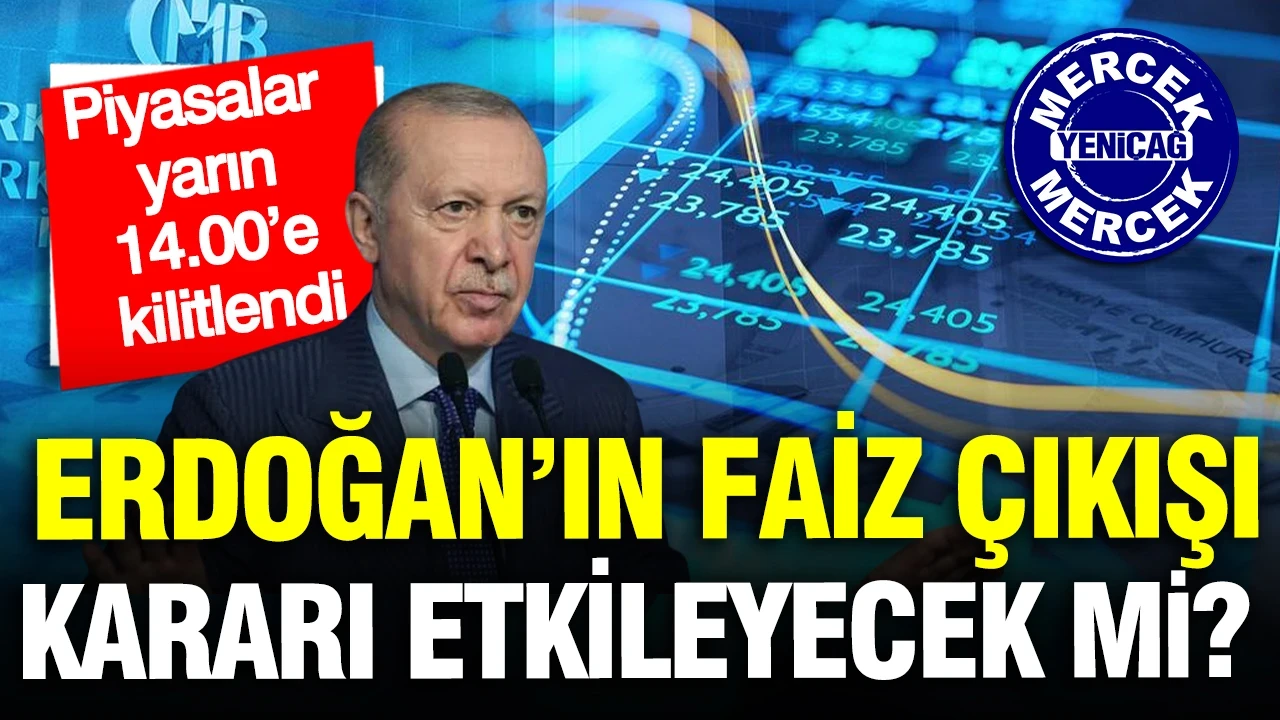Piyasaların gözü yarın 14.00’e kilitlendi: Erdoğan’ın faiz çıkışı kararı etkileyecek mi?