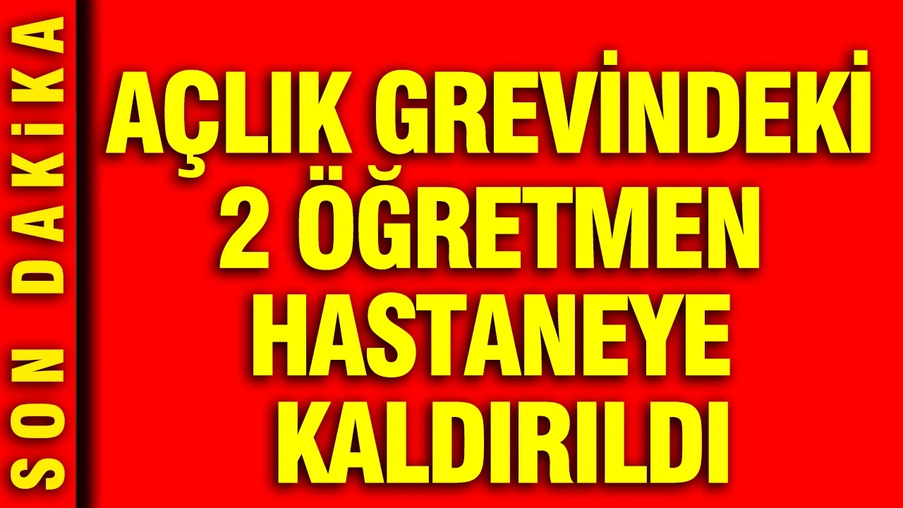 Açlık grevindeki 2 öğretmen hastaneye kaldırıldı