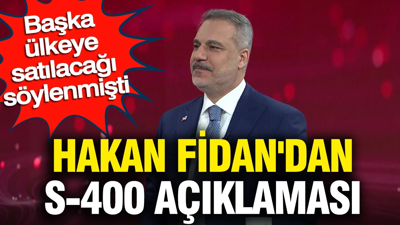 Hakan Fidan'dan çok konuşulacak S-400 açıklaması: Başka ülkeye satılacağı söylenmişti