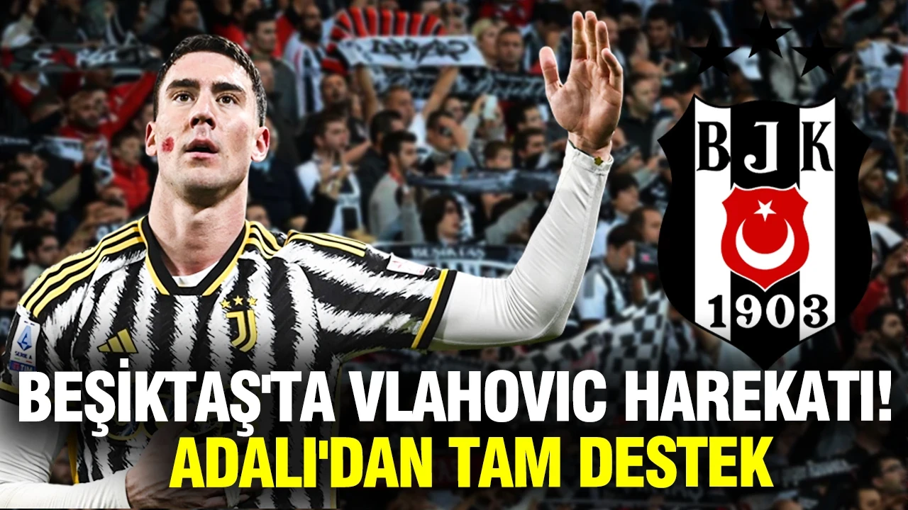 Beşiktaş'ta Dusan Vlahovic harekatı: Serdal Adalı'dan tam destek