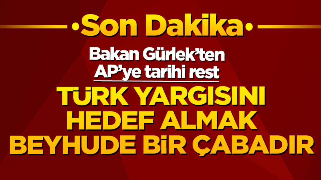 Bakan Gürlek’ten AP’ye tarihi rest: Türk yargısını hedef almak beyhude bir çabadır