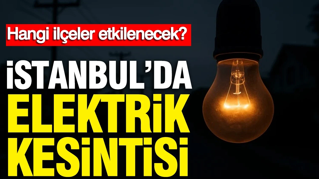 İstanbul'da elektrik kesintisi: Hangi ilçeler etkilenecek?