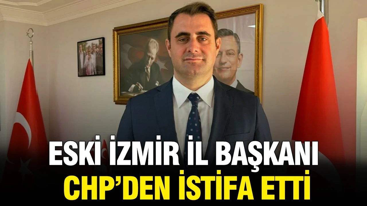 Eski İzmir İl Başkanı, CHP’den istifa etti