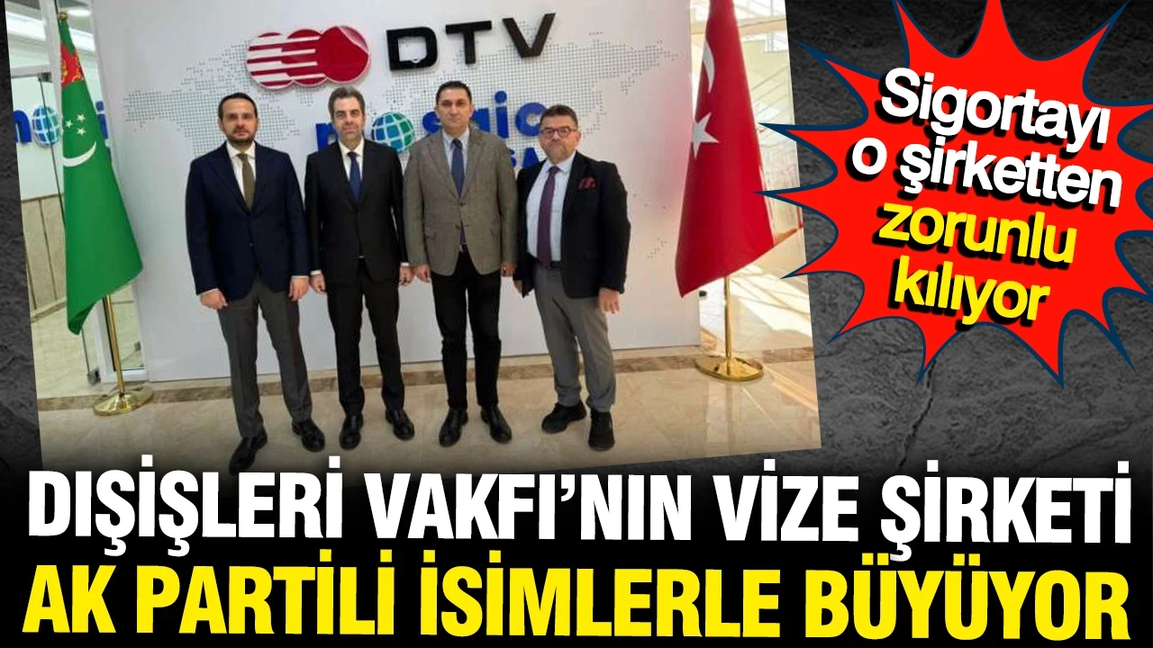 Dışişleri Vakfı'nın vize şirketi AK Partili isimlerle büyüyor