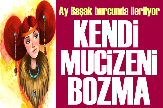 20 Haziran 2026 burç yorumları! Ay Başak burcunda: Kendi mucizeni bozma