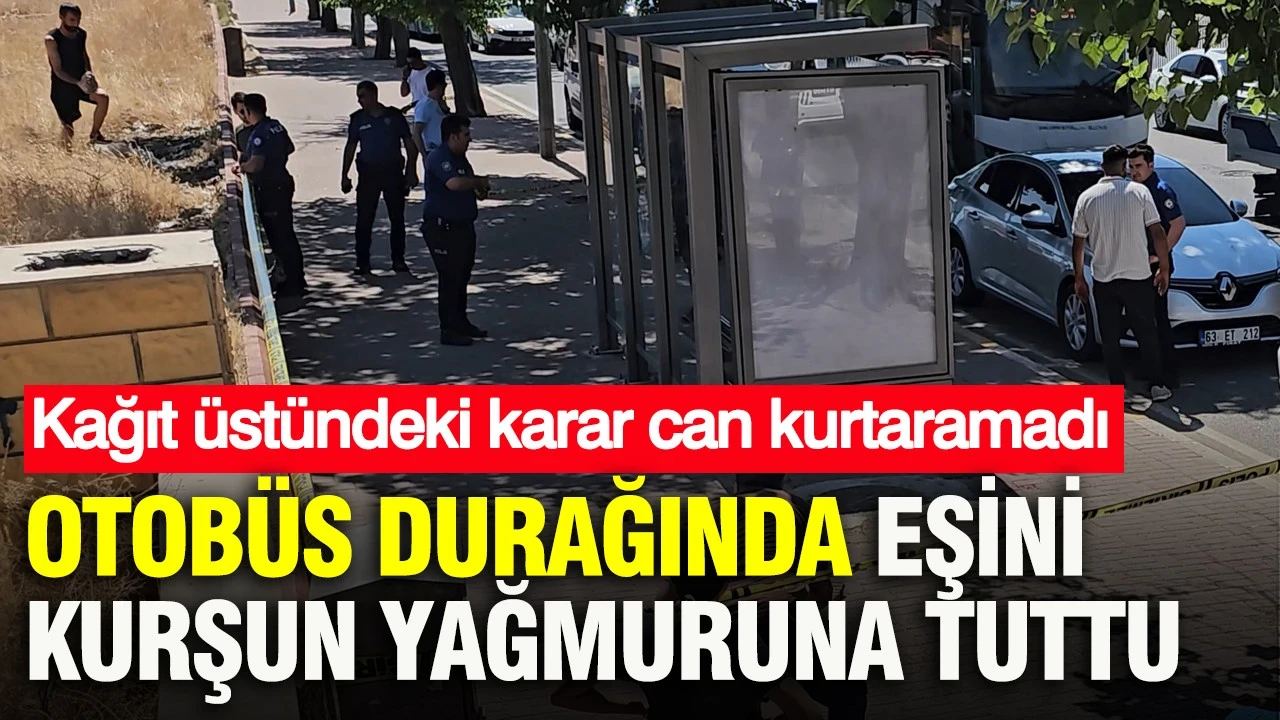 Kağıt üstündeki karar can kurtaramadı: Otobüs durağında eşini kurşun yağmuruna tuttu
