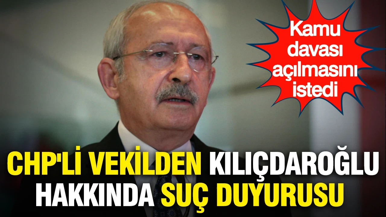 CHP'li vekilden Kılıçdaroğlu hakkında suç duyurusu: Kamu davası açılmasını istedi