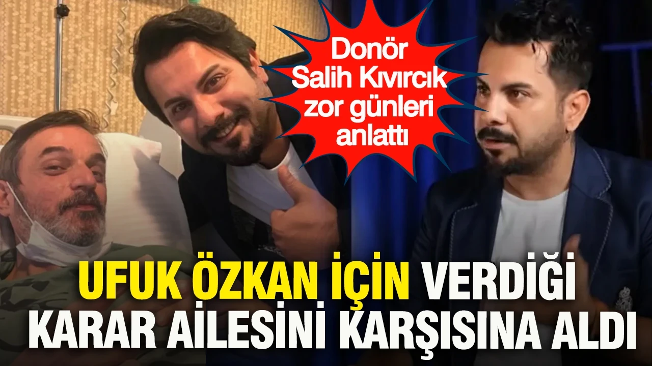 Ufuk Özkan için verdiği karar ailesini karşısına aldı: Donör Salih Kıvırcık zor günleri anlattı