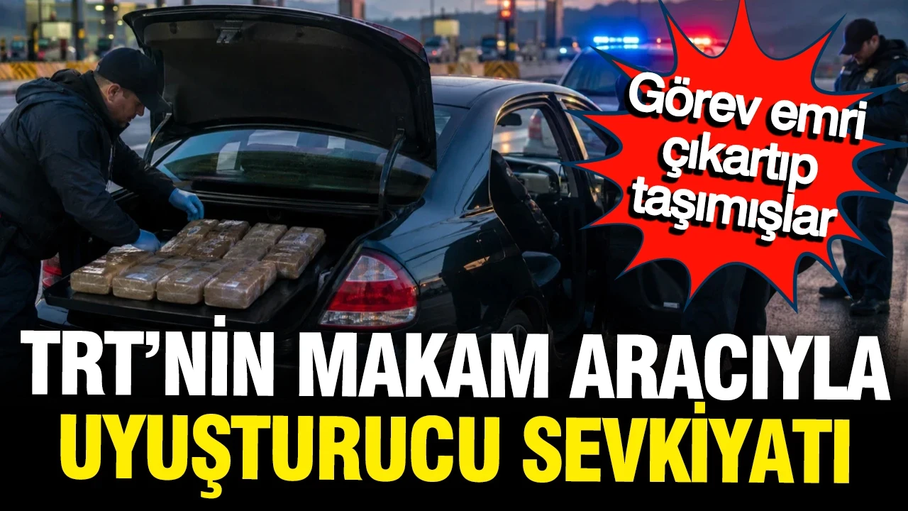 TRT Genel Sekreteri’nin makam aracıyla uyuşturucu sevkiyatı!