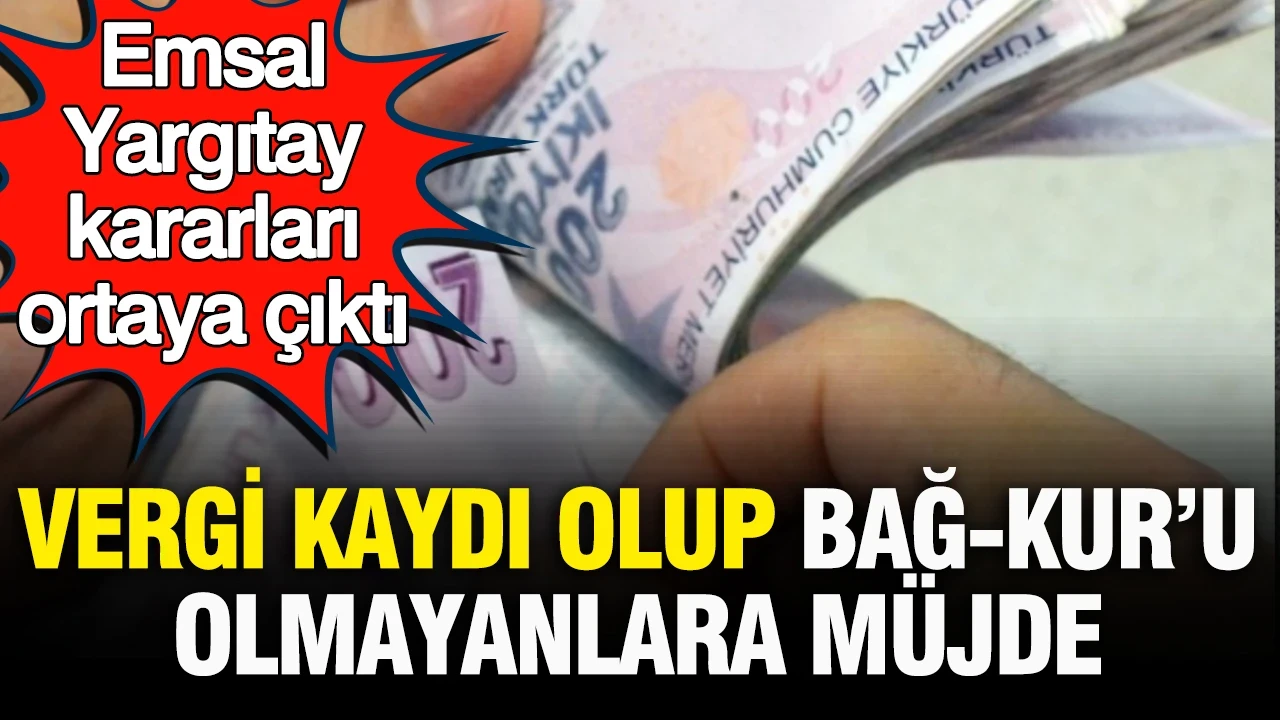 Vergi kaydı olup Bağ-Kur’u olmayanlara müjde: Emsal Yargıtay kararları ortaya çıktı