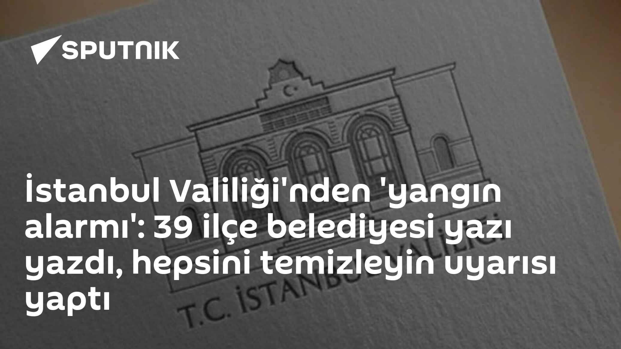 İstanbul Valiliği'nden 'yangın alarmı': 39 ilçe belediyesi yazı yazdı, hepsini temizleyin uyarısı yaptı