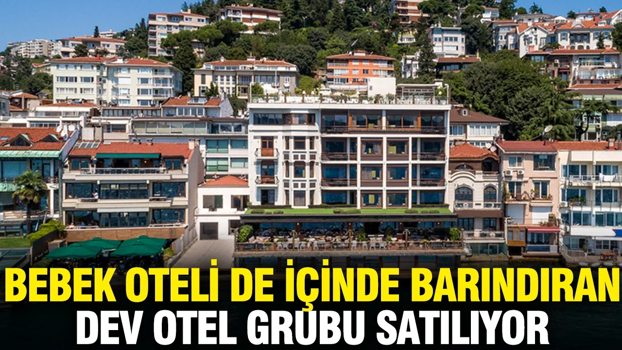 Dev otel grubu satılıyor: Bebek Oteli de içinde barındırıyor