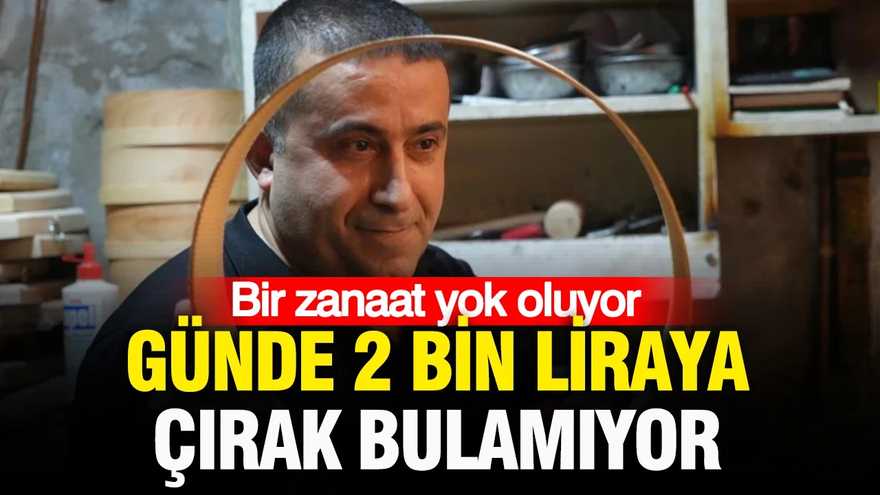 Bir zanaat yok oluyor: Elek ustası, günde 2 bin liraya çırak bulamıyor