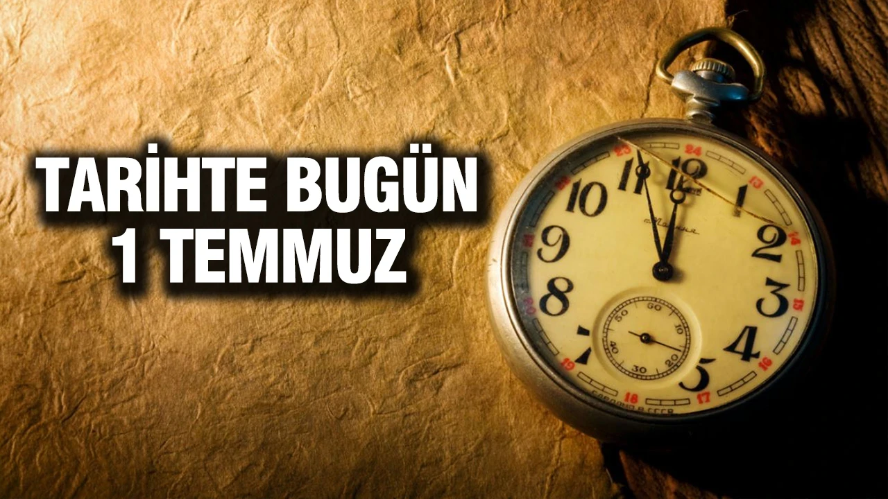 TARİHTE BUGÜN 1 Temmuz