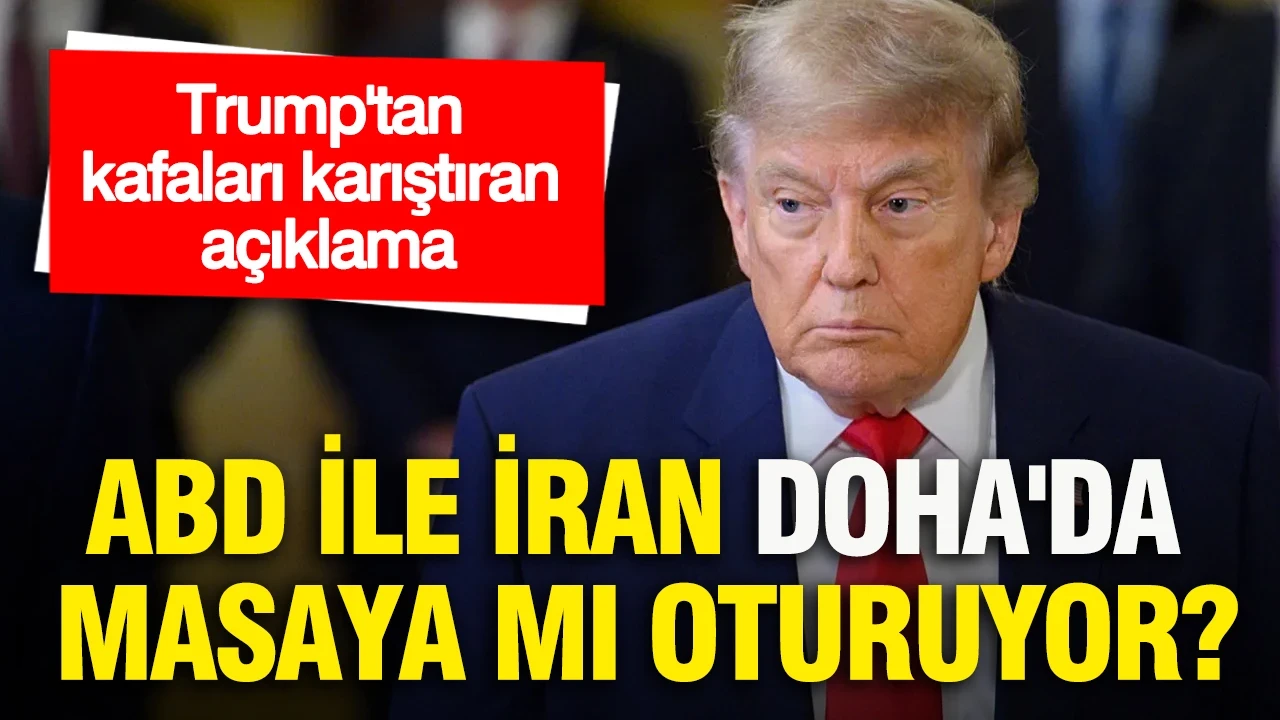 Trump'tan kafaları karıştıran açıklama: ABD ile İran Doha'da masaya mı oturuyor?