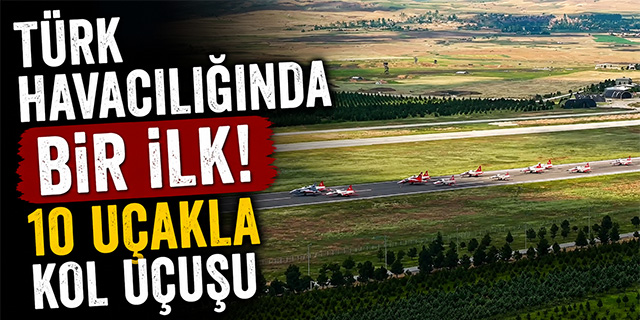 Türk Havacılığında bir ilk! 10 Uçakla Kol Uçuşu