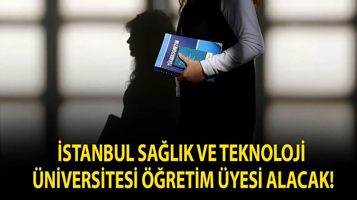 İstanbul Sağlık ve Teknoloji Üniversitesi Öğretim üyesi alacak!