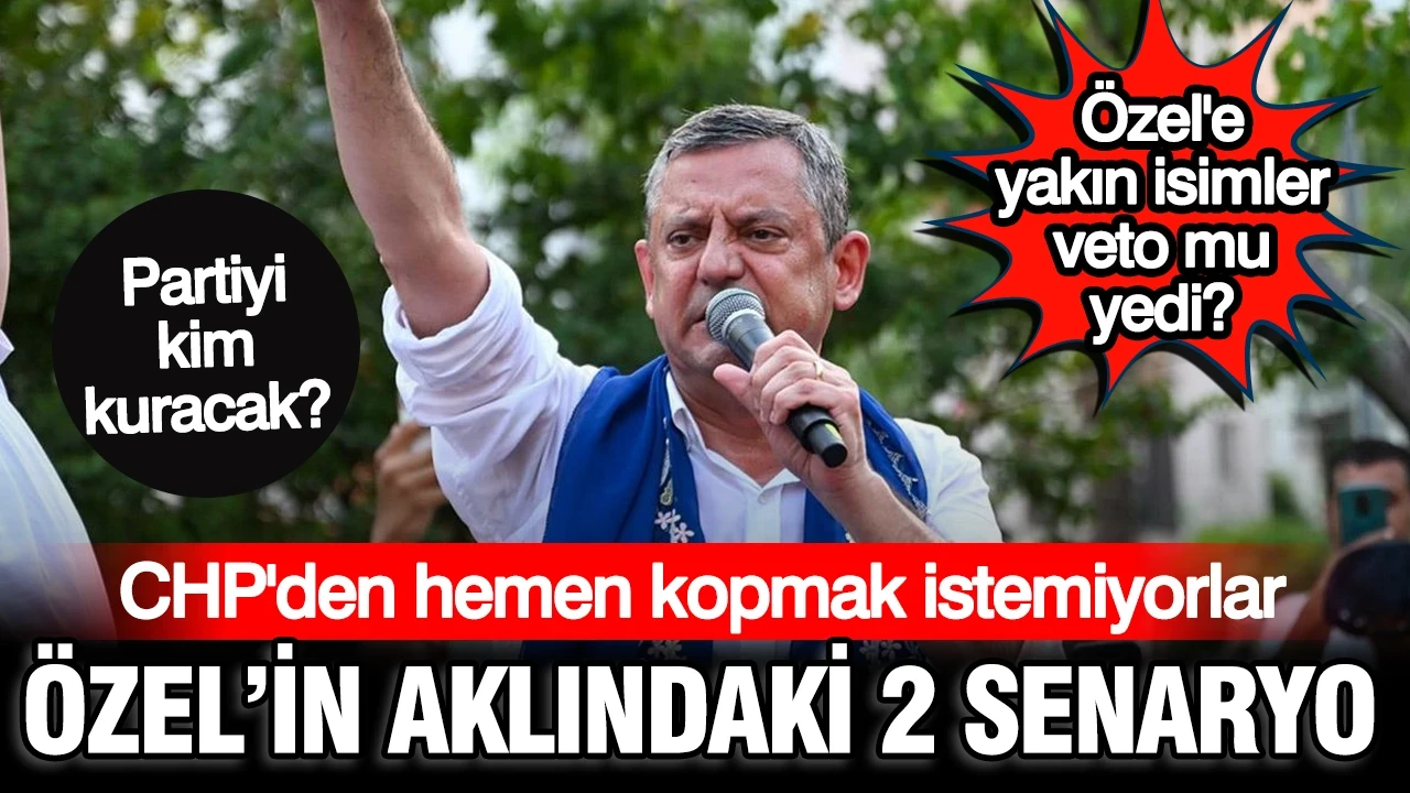 Özel'in yeni partisinde 2 farklı senaryo: CHP'den hemen kopmayacaklar