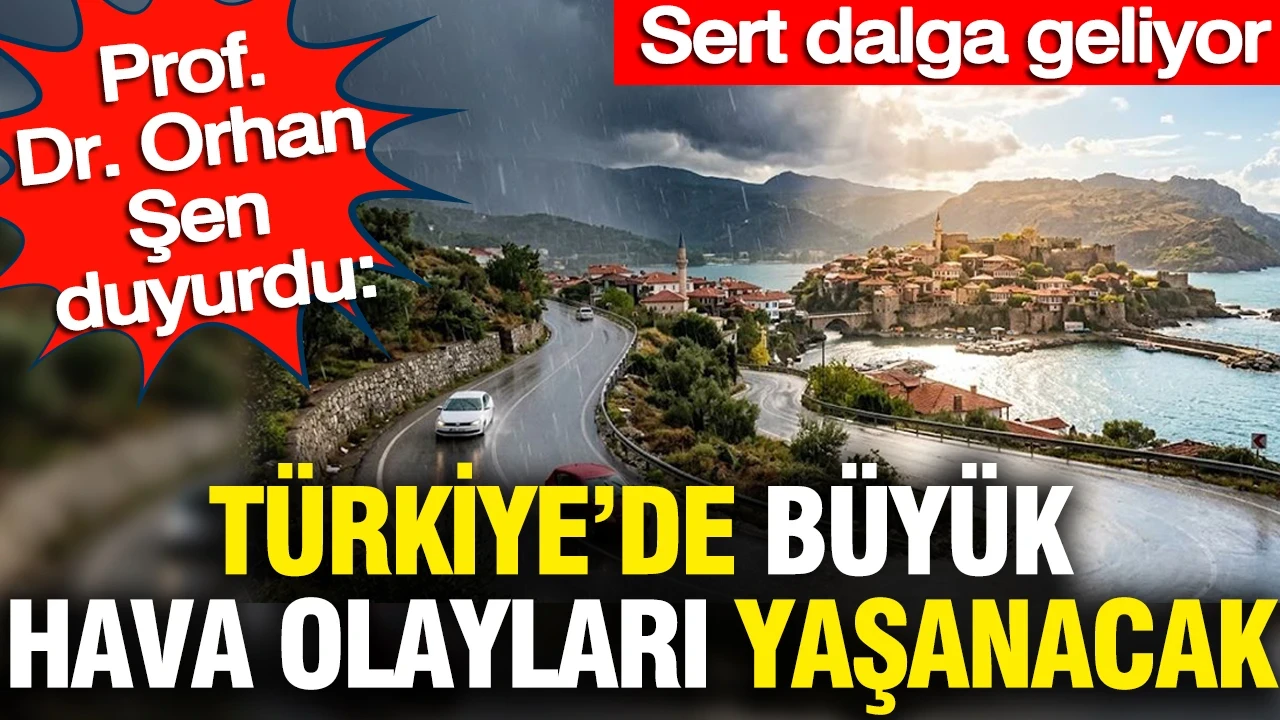Prof. Dr. Orhan Şen duyurdu: Türkiye'ye sert dalga geliyor büyük hava olayları yaşanacak