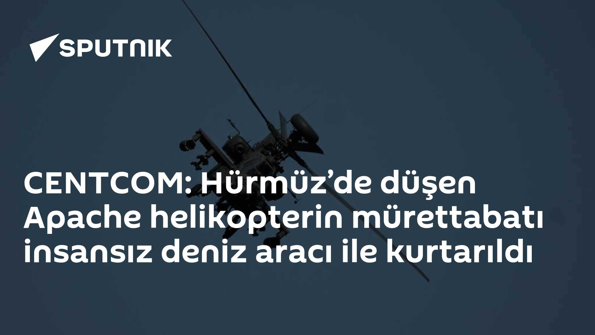 CENTCOM: Hürmüz’de düşen Apache helikopterin mürettabatı insansız deniz aracı ile kurtarıldı
