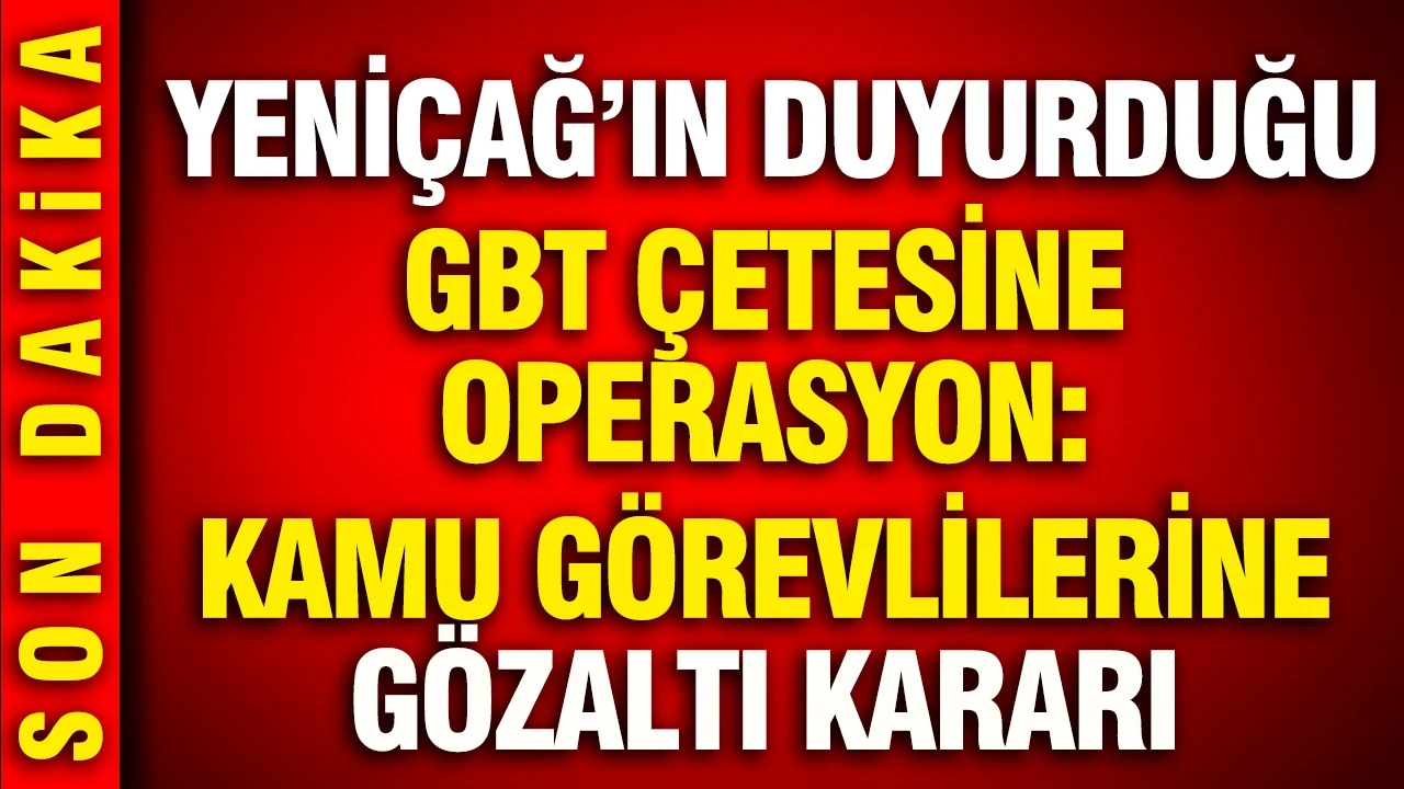 GBT Çetesi'ne operasyon: YENİÇAĞ gündeme getirmişti