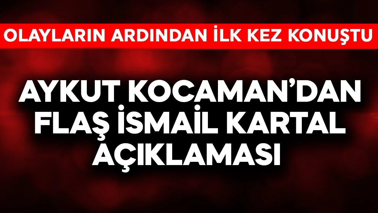 Aykut Kocaman'dan flaş İsmail Kartal açıklaması! Olayların ardından ilk kez konuştu