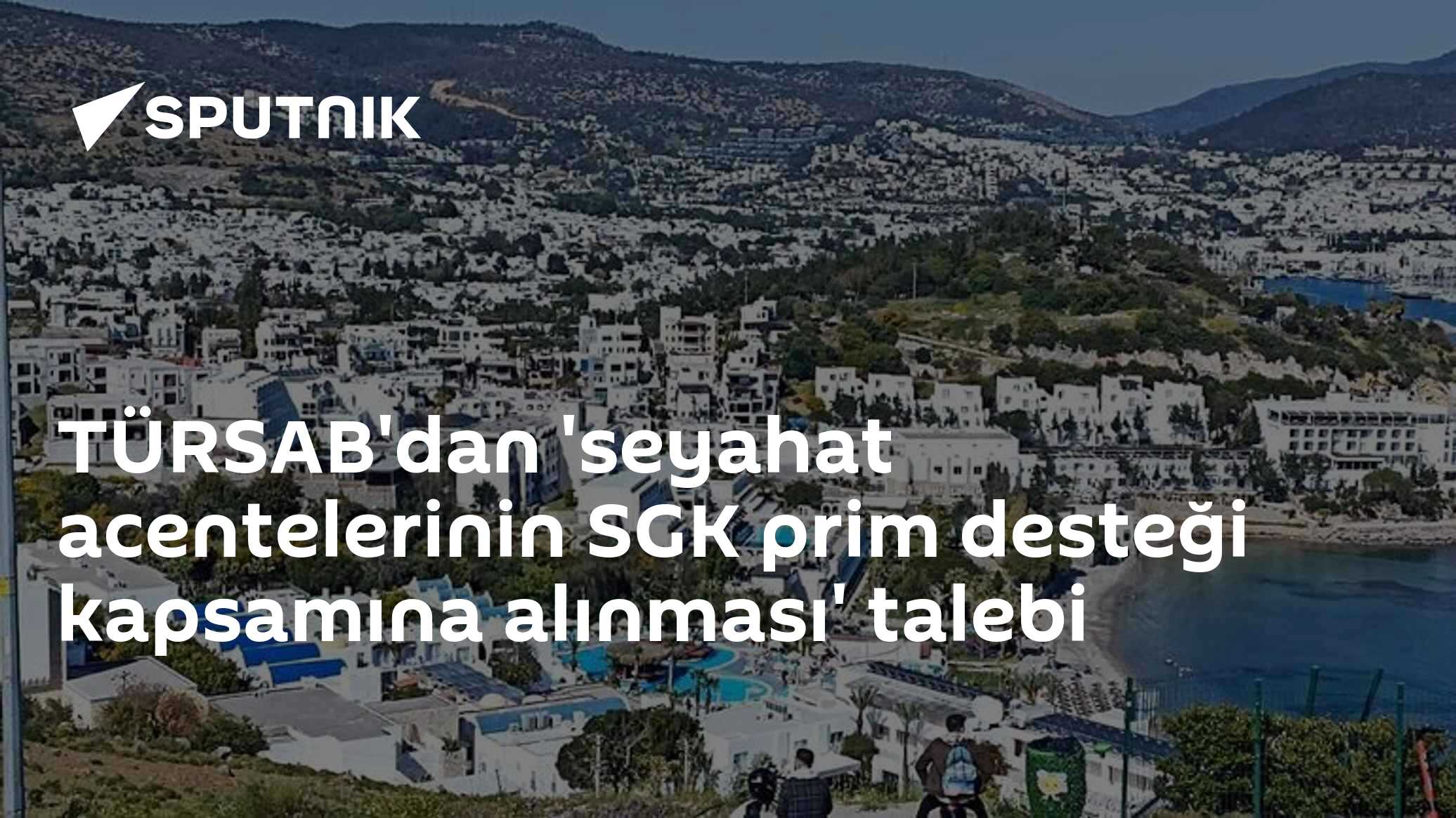 TÜRSAB'dan 'seyahat acentelerinin SGK prim desteği kapsamına alınması' talebi