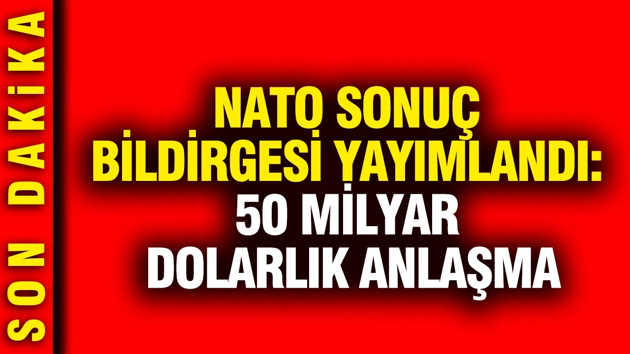NATO sonuç bildirgesi yayımlandı: 50 milyar dolarlık anlaşma